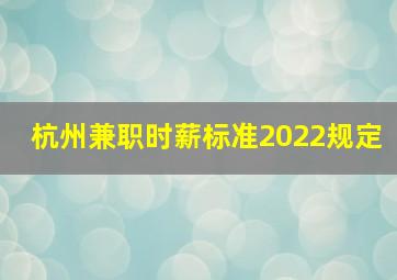 杭州兼职时薪标准2022规定