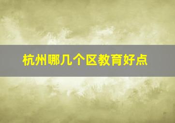 杭州哪几个区教育好点