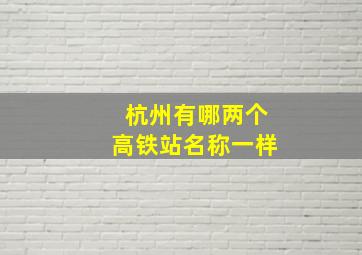 杭州有哪两个高铁站名称一样