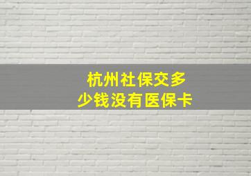 杭州社保交多少钱没有医保卡