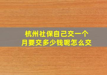 杭州社保自己交一个月要交多少钱呢怎么交