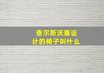 查尔斯沃塞设计的椅子叫什么