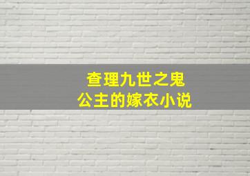 查理九世之鬼公主的嫁衣小说