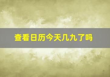 查看日历今天几九了吗