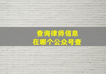 查询律师信息在哪个公众号查