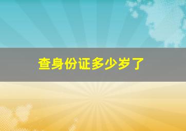 查身份证多少岁了