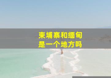 柬埔寨和缅甸是一个地方吗