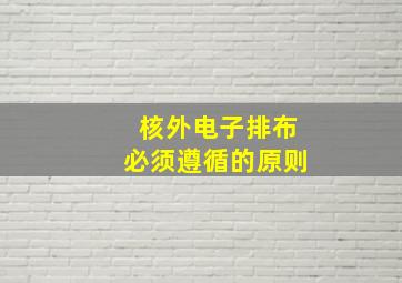 核外电子排布必须遵循的原则