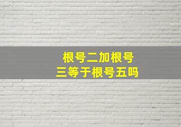 根号二加根号三等于根号五吗