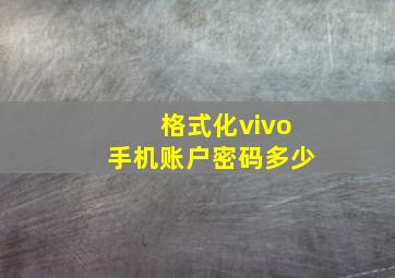 格式化vivo手机账户密码多少