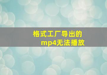 格式工厂导出的mp4无法播放