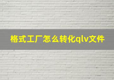 格式工厂怎么转化qlv文件