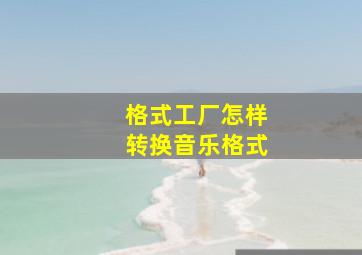 格式工厂怎样转换音乐格式