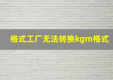 格式工厂无法转换kgm格式