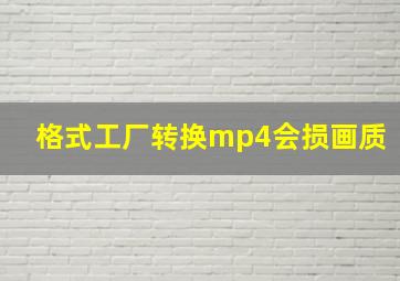 格式工厂转换mp4会损画质