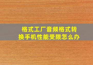 格式工厂音频格式转换手机性能受限怎么办