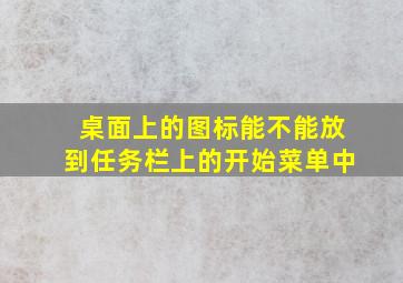 桌面上的图标能不能放到任务栏上的开始菜单中