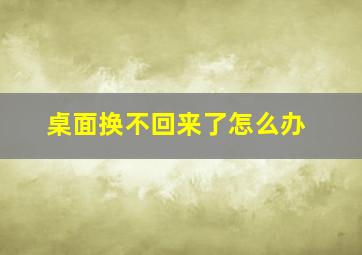 桌面换不回来了怎么办