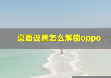 桌面设置怎么解锁oppo