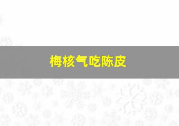 梅核气吃陈皮