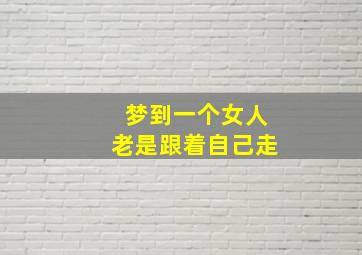 梦到一个女人老是跟着自己走