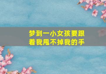 梦到一小女孩要跟着我甩不掉我的手