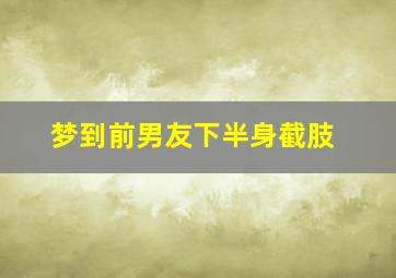 梦到前男友下半身截肢