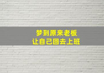 梦到原来老板让自己回去上班