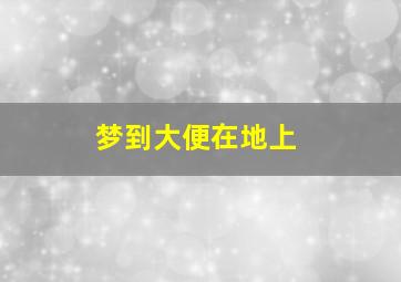 梦到大便在地上