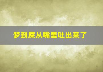 梦到屎从嘴里吐出来了