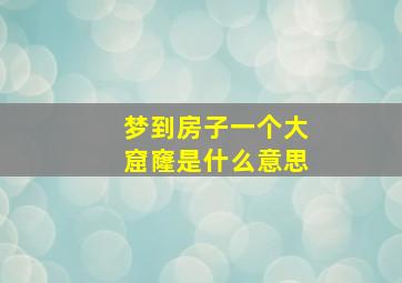 梦到房子一个大窟窿是什么意思