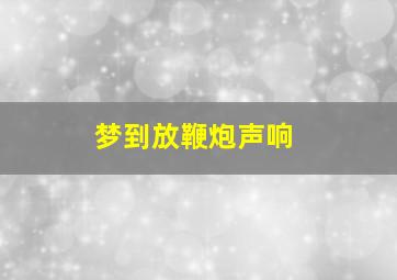 梦到放鞭炮声响