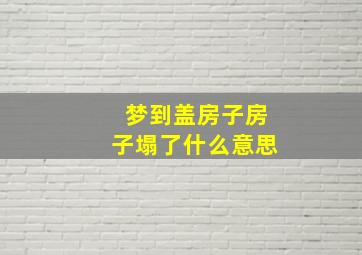 梦到盖房子房子塌了什么意思