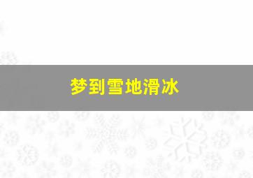 梦到雪地滑冰