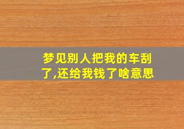 梦见别人把我的车刮了,还给我钱了啥意思