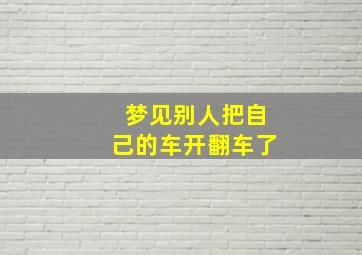 梦见别人把自己的车开翻车了