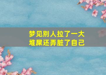 梦见别人拉了一大堆屎还弄脏了自己