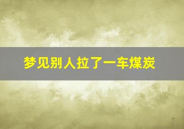 梦见别人拉了一车煤炭