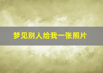 梦见别人给我一张照片