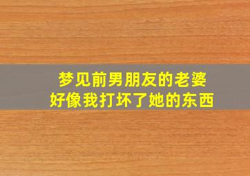 梦见前男朋友的老婆好像我打坏了她的东西