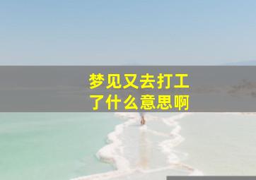 梦见又去打工了什么意思啊