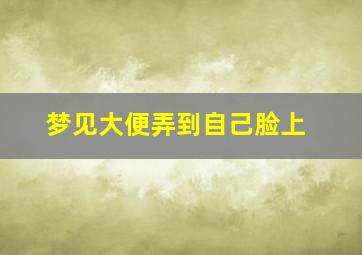 梦见大便弄到自己脸上