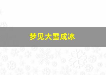 梦见大雪成冰