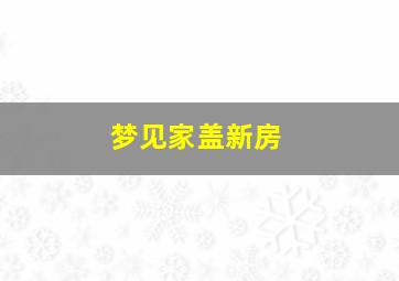 梦见家盖新房