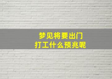 梦见将要出门打工什么预兆呢