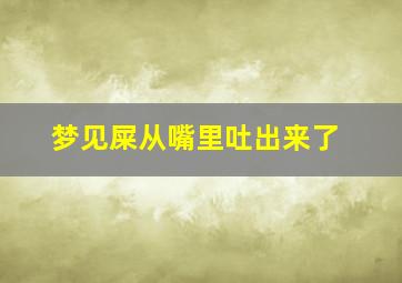 梦见屎从嘴里吐出来了