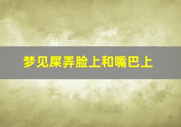 梦见屎弄脸上和嘴巴上