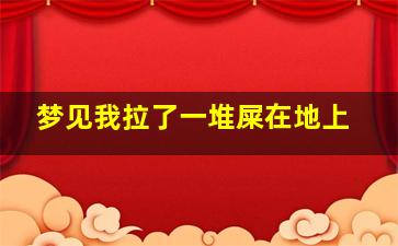 梦见我拉了一堆屎在地上