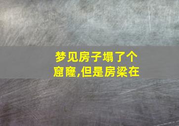 梦见房子塌了个窟窿,但是房梁在