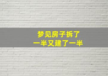 梦见房子拆了一半又建了一半